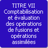TITRE VII. Comptabilisation et valuation des oprations de fusions et oprations assimiles